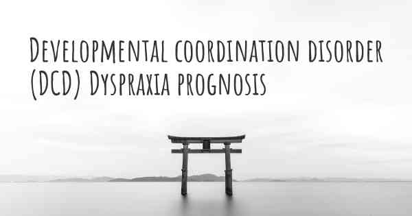 Developmental coordination disorder (DCD) Dyspraxia prognosis