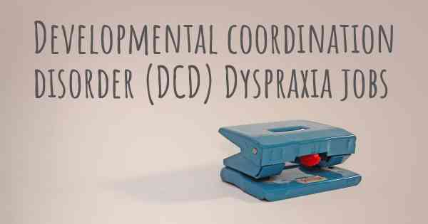 Developmental coordination disorder (DCD) Dyspraxia jobs