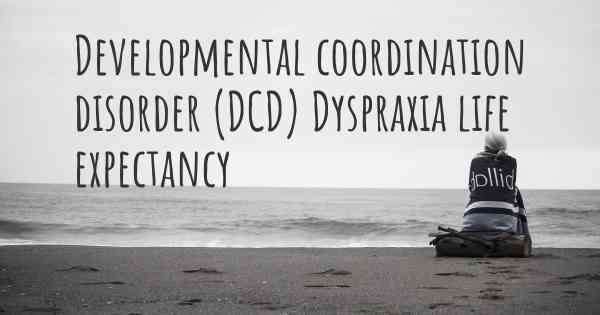 Developmental coordination disorder (DCD) Dyspraxia life expectancy