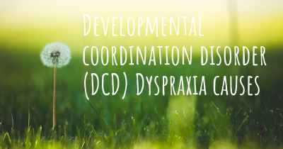 Developmental coordination disorder (DCD) Dyspraxia causes