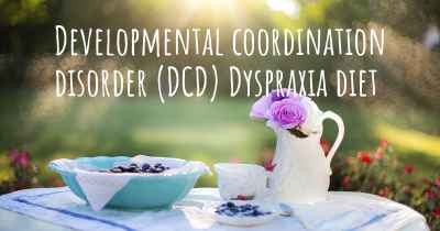 Developmental coordination disorder (DCD) Dyspraxia diet