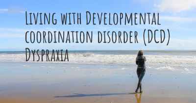 Living with Developmental coordination disorder (DCD) Dyspraxia