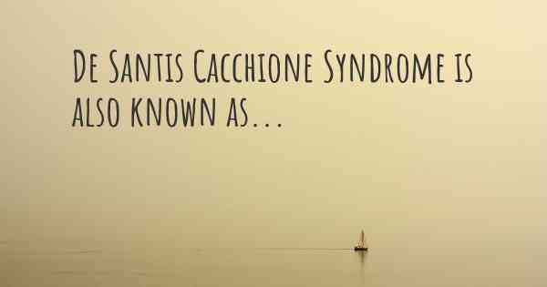 De Santis Cacchione Syndrome is also known as...