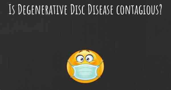Is Degenerative Disc Disease contagious?