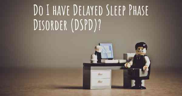 Do I have Delayed Sleep Phase Disorder (DSPD)?