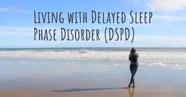 Living with Delayed Sleep Phase Disorder (DSPD)