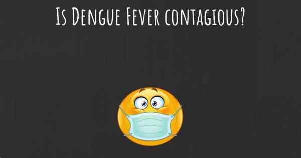 Is Dengue Fever contagious?