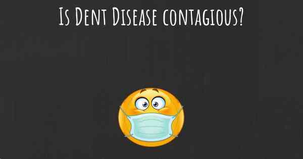 Is Dent Disease contagious?