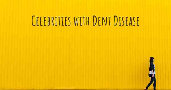 Celebrities with Dent Disease