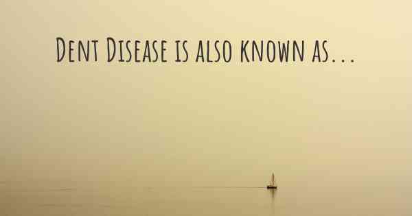 Dent Disease is also known as...