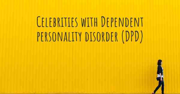 Celebrities with Dependent personality disorder (DPD)