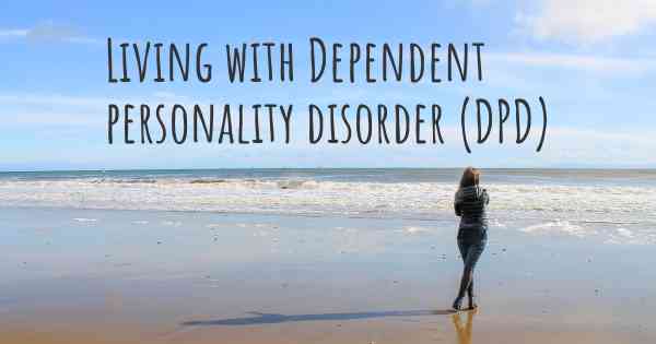 Living with Dependent personality disorder (DPD)