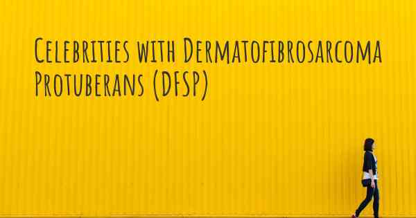 Celebrities with Dermatofibrosarcoma Protuberans (DFSP)