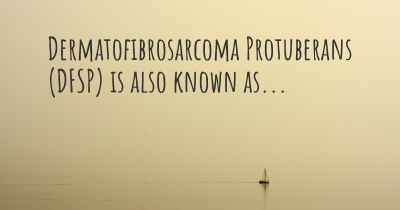 Dermatofibrosarcoma Protuberans (DFSP) is also known as...