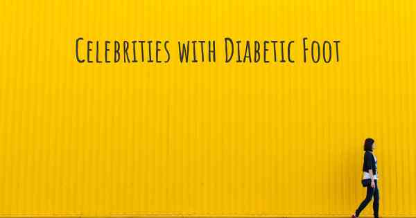 Celebrities with Diabetic Foot