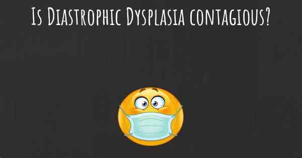 Is Diastrophic Dysplasia contagious?