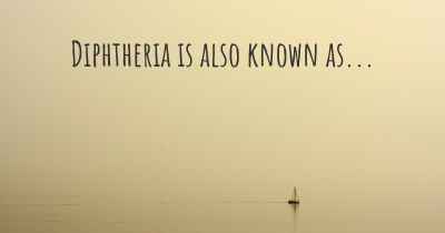 Diphtheria is also known as...
