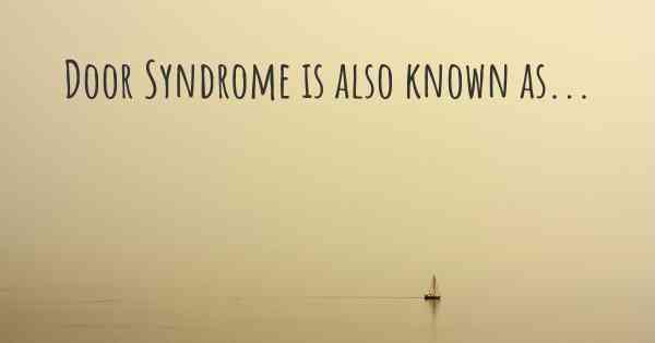 Door Syndrome is also known as...