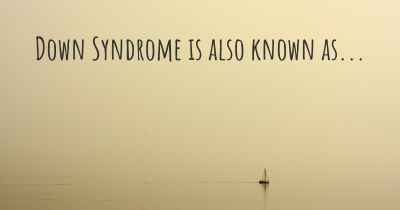 Down Syndrome is also known as...