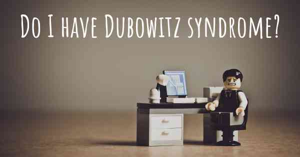 Do I have Dubowitz syndrome?