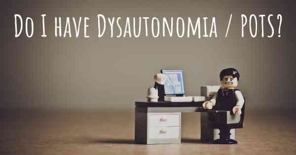 Do I have Dysautonomia / POTS?