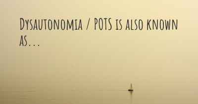 Dysautonomia / POTS is also known as...