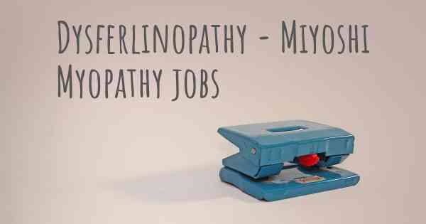 Dysferlinopathy - Miyoshi Myopathy jobs