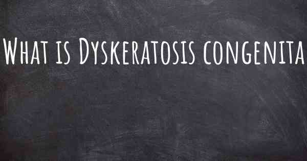 What is Dyskeratosis congenita