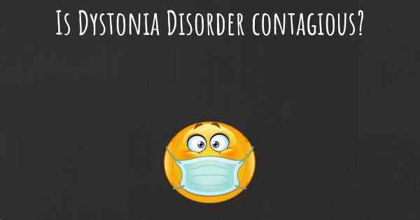 Is Dystonia Disorder contagious?