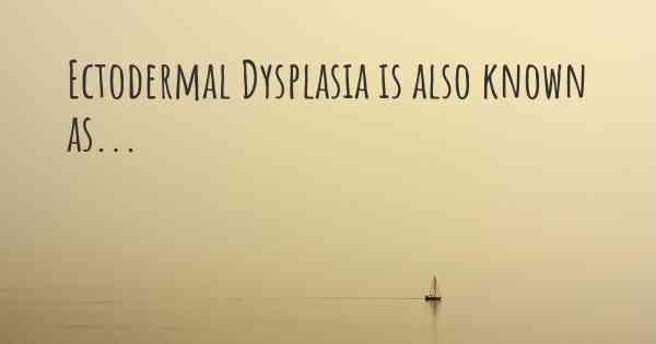 Ectodermal Dysplasia is also known as...