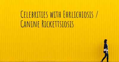 Celebrities with Ehrlichiosis / Canine Rickettsiosis