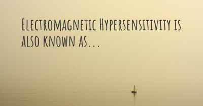 Electromagnetic Hypersensitivity is also known as...