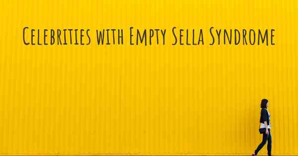Celebrities with Empty Sella Syndrome