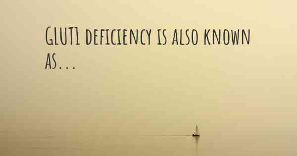 GLUT1 deficiency is also known as...