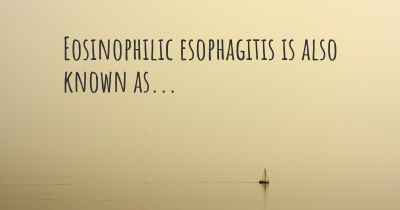 Eosinophilic esophagitis is also known as...
