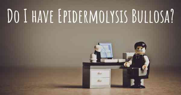 Do I have Epidermolysis Bullosa?