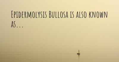 Epidermolysis Bullosa is also known as...