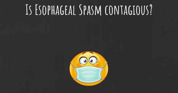 Is Esophageal Spasm contagious?