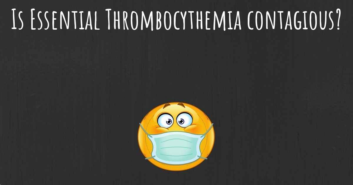Is Essential Thrombocythemia contagious?