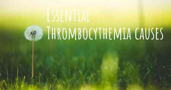 Essential Thrombocythemia causes