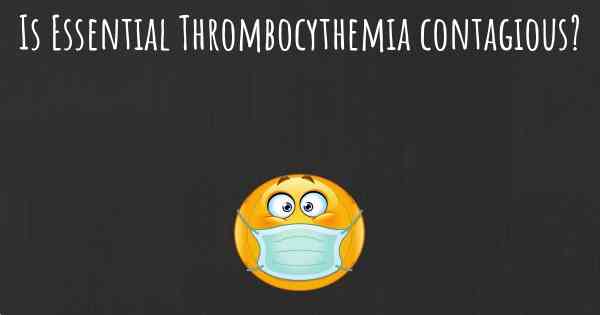 Is Essential Thrombocythemia contagious?