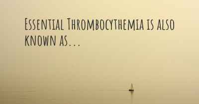 Essential Thrombocythemia is also known as...