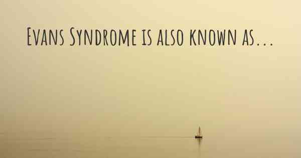 Evans Syndrome is also known as...