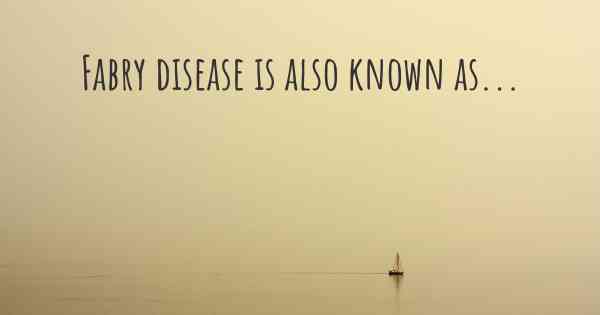 Fabry disease is also known as...