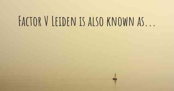 Factor V Leiden is also known as...