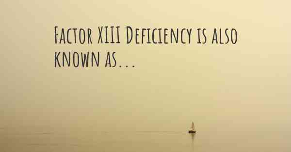 Factor XIII Deficiency is also known as...