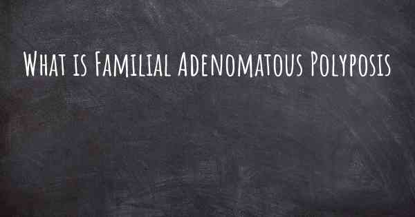 What is Familial Adenomatous Polyposis