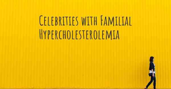 Celebrities with Familial Hypercholesterolemia