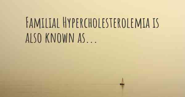 Familial Hypercholesterolemia is also known as...