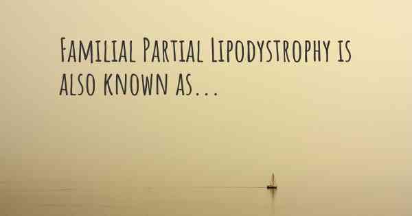Familial Partial Lipodystrophy is also known as...